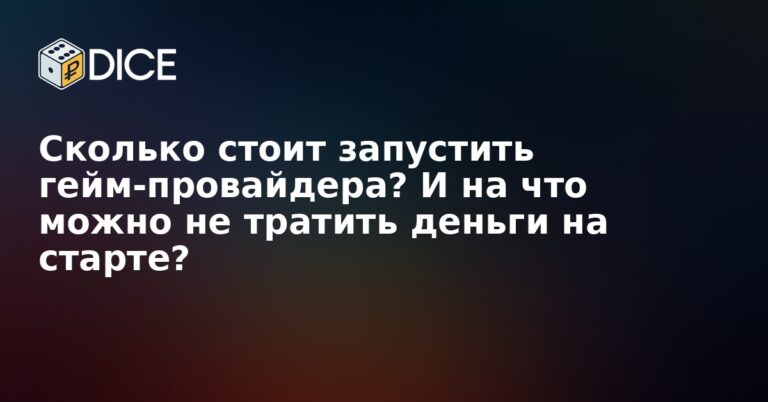 Сколько стоит запустить гейм-провайдера? И на что можно не тратить деньги на старте?