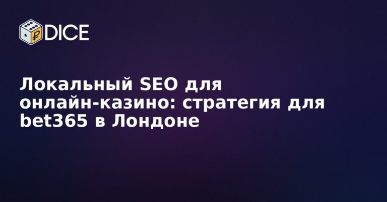 Локальный SEO для онлайн-казино: стратегия для bet365 в Лондоне