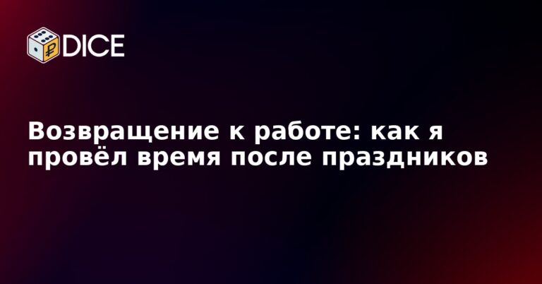 Возвращение к работе: как я провёл время после праздников